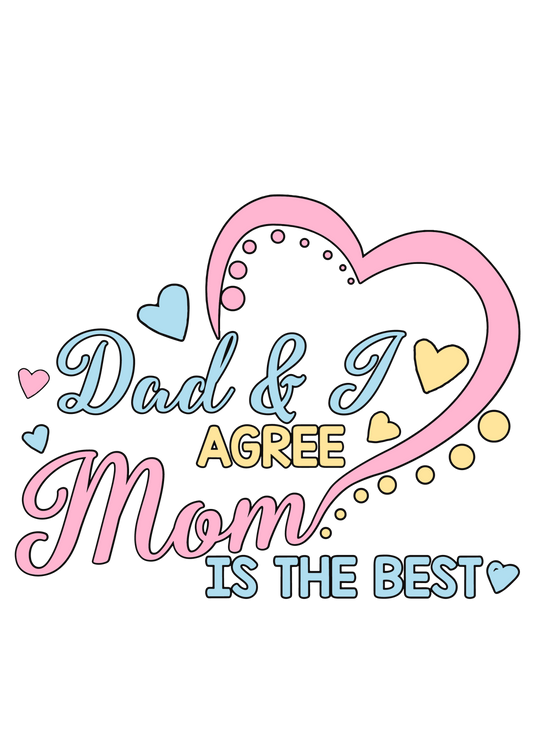 Dad and I agree Mom is the Best