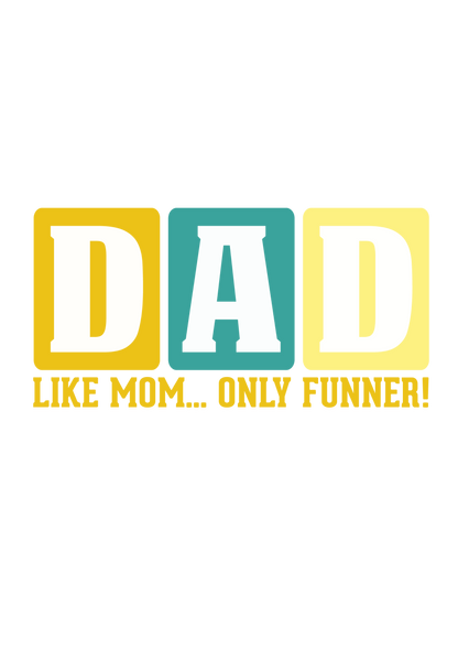 Dad Like Mom Only Funner