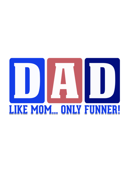 Dad Like Mom Only Funner