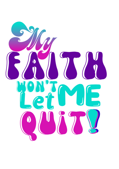 My Faith Won't Let Me Quit